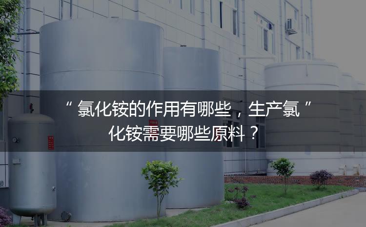 氯化銨的作用有哪些，生產(chǎn)氯化銨需要哪些原料？