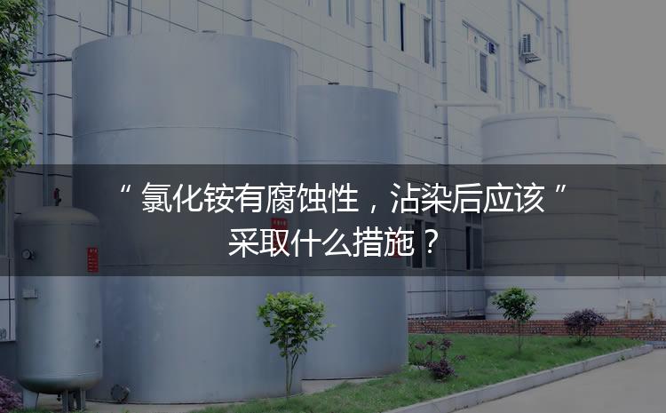 氯化銨有腐蝕性，沾染后應(yīng)該采取什么措施？